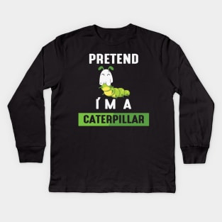 Pretend I'm a Caterpillar Kids Long Sleeve T-Shirt